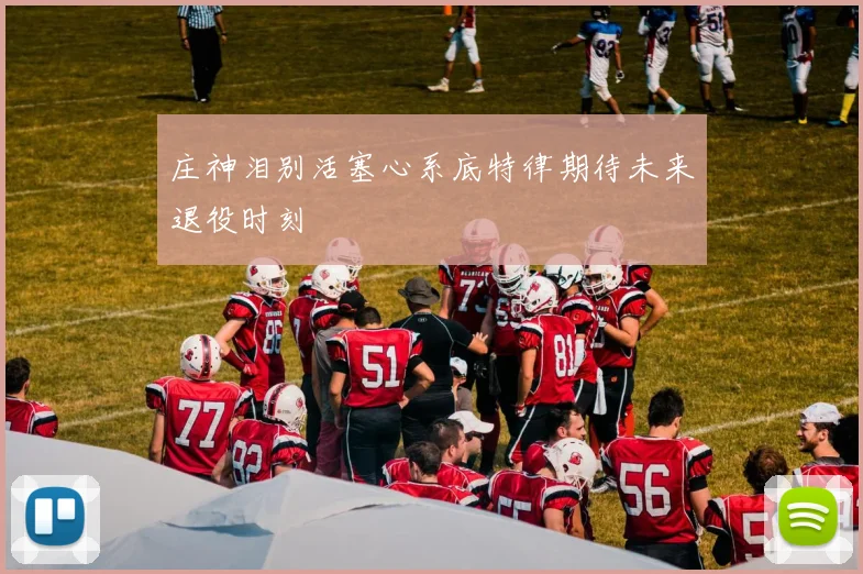 庄神泪别活塞心系底特律期待未来退役时刻