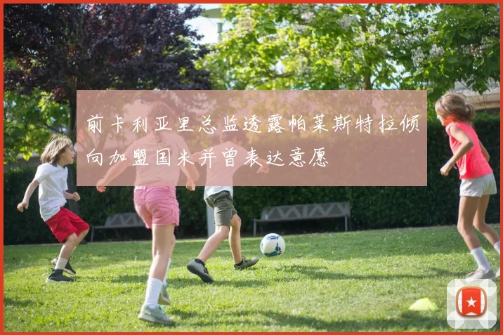 前卡利亚里总监透露帕莱斯特拉倾向加盟国米并曾表达意愿