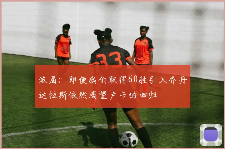 浓眉：即便我们取得60胜引入乔丹达拉斯依然渴望卢卡的回归
